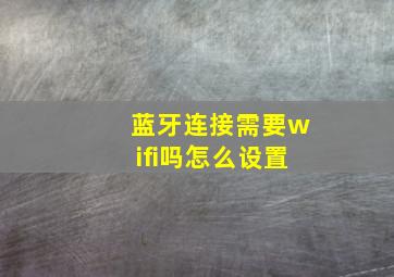 蓝牙连接需要wifi吗怎么设置