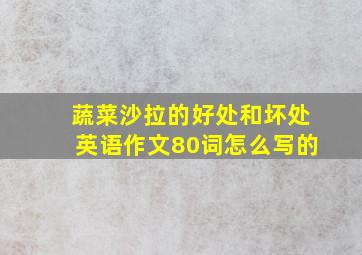 蔬菜沙拉的好处和坏处英语作文80词怎么写的