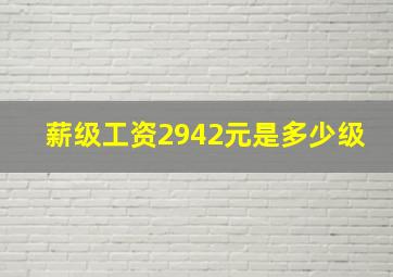 薪级工资2942元是多少级