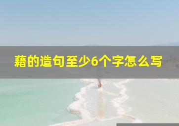 藉的造句至少6个字怎么写