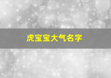 虎宝宝大气名字