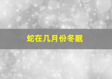 蛇在几月份冬眠