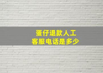 蛋仔退款人工客服电话是多少