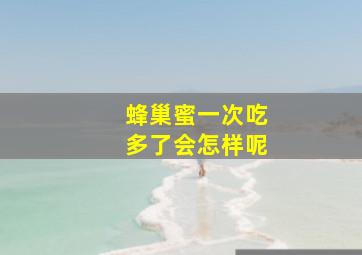 蜂巢蜜一次吃多了会怎样呢