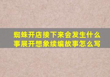 蜘蛛开店接下来会发生什么事展开想象续编故事怎么写