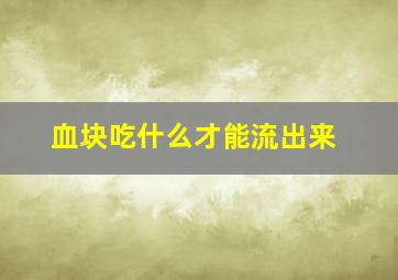 血块吃什么才能流出来