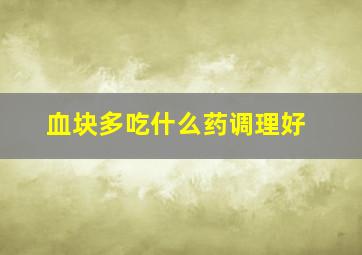 血块多吃什么药调理好