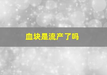 血块是流产了吗