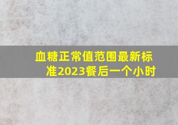 血糖正常值范围最新标准2023餐后一个小时