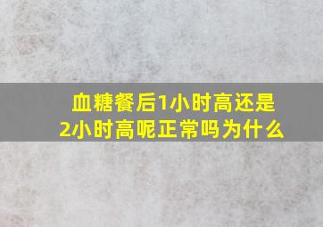 血糖餐后1小时高还是2小时高呢正常吗为什么