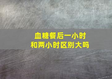 血糖餐后一小时和两小时区别大吗