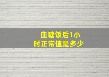 血糖饭后1小时正常值是多少