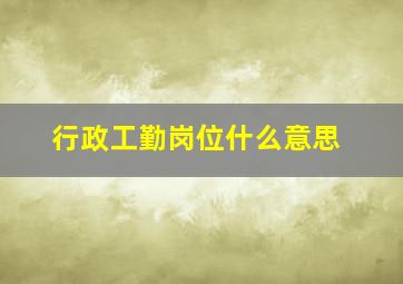 行政工勤岗位什么意思