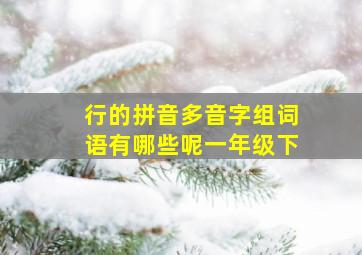 行的拼音多音字组词语有哪些呢一年级下