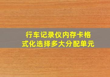 行车记录仪内存卡格式化选择多大分配单元