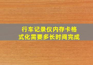 行车记录仪内存卡格式化需要多长时间完成