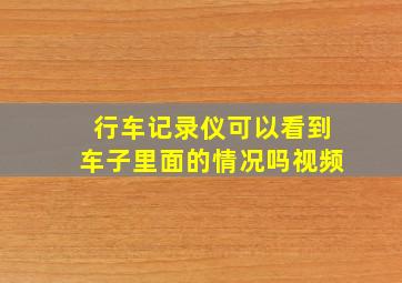 行车记录仪可以看到车子里面的情况吗视频