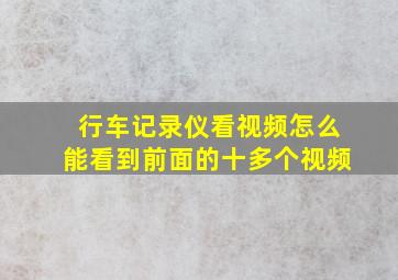 行车记录仪看视频怎么能看到前面的十多个视频