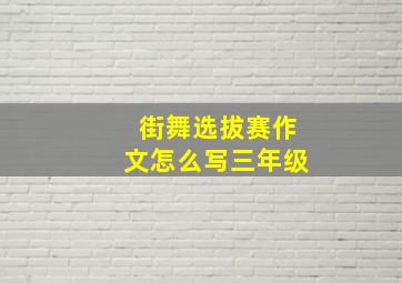 街舞选拔赛作文怎么写三年级