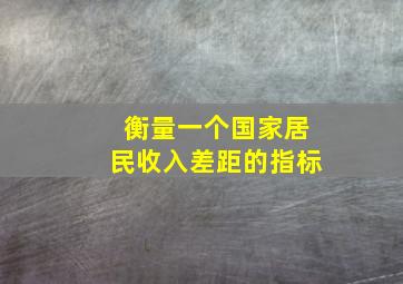 衡量一个国家居民收入差距的指标