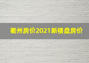 衢州房价2021新楼盘房价