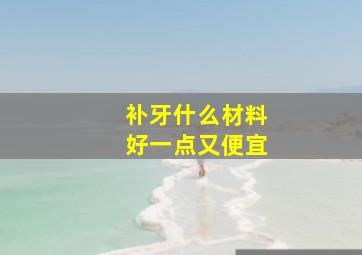 补牙什么材料好一点又便宜