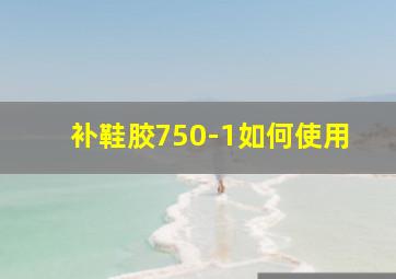 补鞋胶750-1如何使用