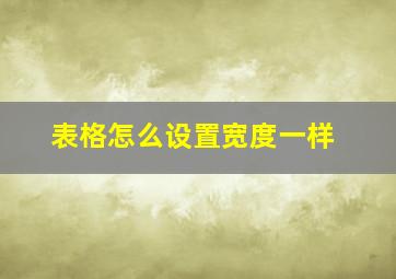 表格怎么设置宽度一样