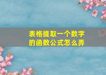 表格提取一个数字的函数公式怎么弄