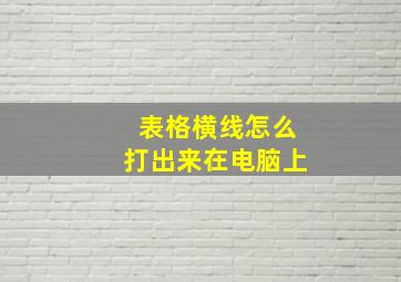 表格横线怎么打出来在电脑上