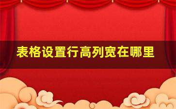 表格设置行高列宽在哪里