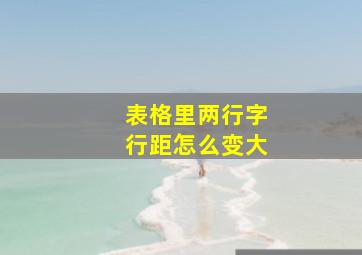 表格里两行字行距怎么变大