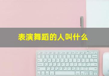 表演舞蹈的人叫什么