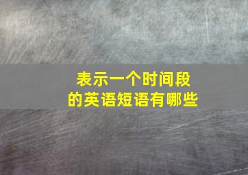 表示一个时间段的英语短语有哪些