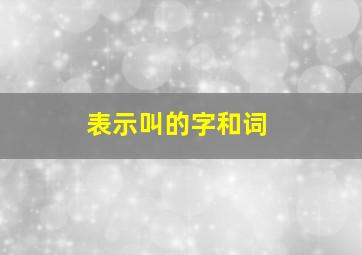 表示叫的字和词