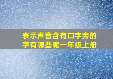 表示声音含有口字旁的字有哪些呢一年级上册