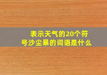 表示天气的20个符号沙尘暴的词语是什么