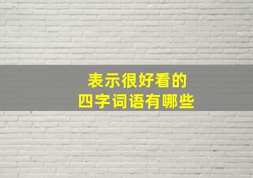 表示很好看的四字词语有哪些