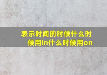 表示时间的时候什么时候用in什么时候用on