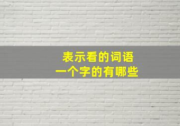 表示看的词语一个字的有哪些