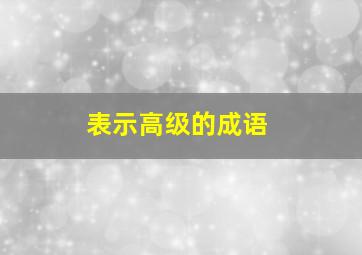 表示高级的成语