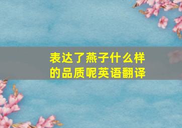 表达了燕子什么样的品质呢英语翻译