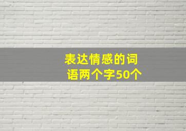 表达情感的词语两个字50个