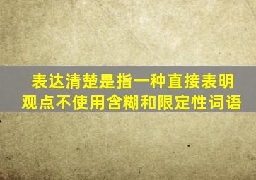 表达清楚是指一种直接表明观点不使用含糊和限定性词语