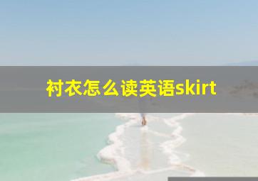 衬衣怎么读英语skirt