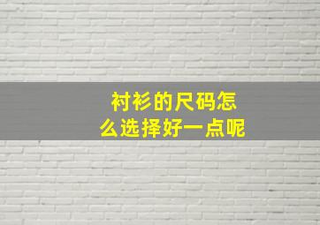 衬衫的尺码怎么选择好一点呢