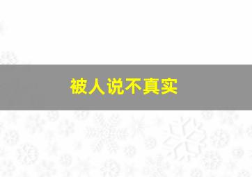 被人说不真实