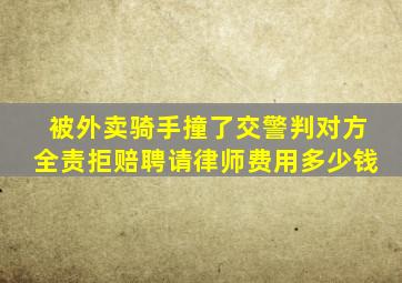 被外卖骑手撞了交警判对方全责拒赔聘请律师费用多少钱