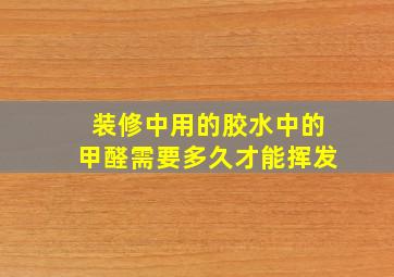 装修中用的胶水中的甲醛需要多久才能挥发