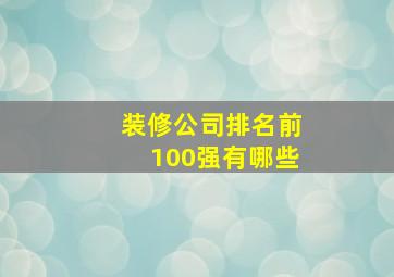 装修公司排名前100强有哪些